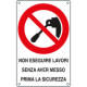 Cartello divieto non eseguire lavori senza aver messo prima la. . .