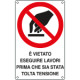 Cartello divieto eseguire lavori prima tolta tensione EN ISO 7010